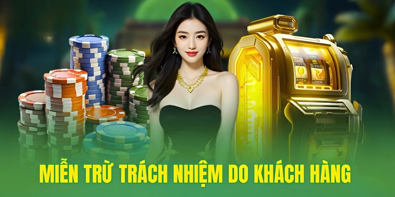 Miễn trừ trách nhiệm do lỗi phía khách hàng